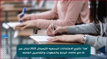 “هنا” نتائج الامتحانات الرسمية الترمينال 2025 لبنان عبر mehe.gov.lb: الرابط والخطوات والتفاصيل الكاملة